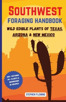 Southwest Foraging Handbook: Plante sălbatice comestibile din Texas, Arizona și New Mexico - Southwest Foraging Handbook: Wild Edible Plants of Texas, Arizona & New Mexico