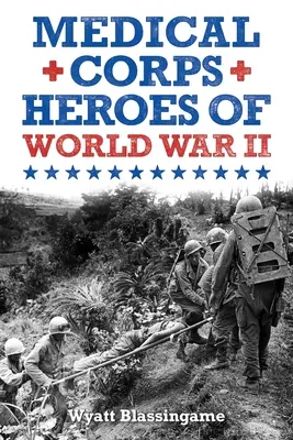 Eroii corpului medical din al Doilea Război Mondial - Medical Corps Heroes of World War II