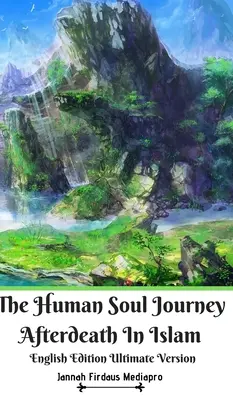 Călătoria sufletului uman după moarte În Islam Ediție în limba engleză Ultimate Version - The Human Soul Journey Afterdeath In Islam English Edition Ultimate Version