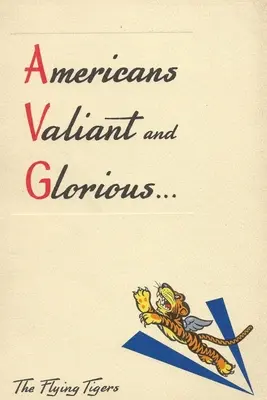 Americanii viteji și glorioși: O scurtă istorie a Tigrilor Zburători - Americans Valiant and Glorious: A Brief History of the Flying Tigers