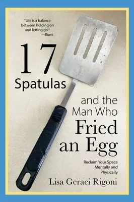 17 spatule și omul care a prăjit un ou: Recuperează-ți spațiul mental și fizic - 17 Spatulas and the Man Who Fried an Egg: Reclaim Your Space Mentally and Physically