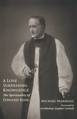 O iubire care întrece cunoașterea: Spiritualitatea lui Edward King - A Love Surpassing Knowledge: The Spirituality of Edward King