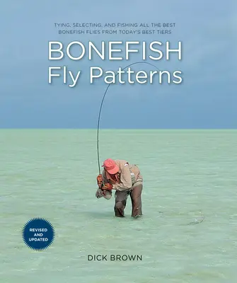 Bonefish Fly Patterns: Tying, selectarea și pescuitul tuturor celor mai bune Bonefish Flies de la cele mai bune Tiers de astăzi - Bonefish Fly Patterns: Tying, Selecting, and Fishing All the Best Bonefish Flies from Today's Best Tiers