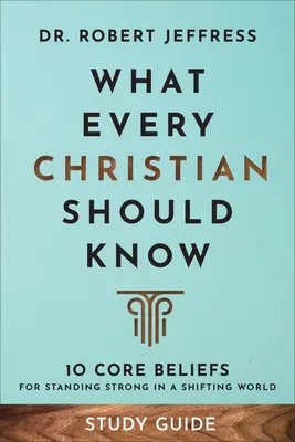 Ce ar trebui să știe fiecare creștin - Ghid de studiu: 10 convingeri fundamentale pentru a rămâne puternic într-o lume în schimbare - What Every Christian Should Know Study Guide: 10 Core Beliefs for Standing Strong in a Shifting World