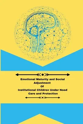 Maturitatea emoțională și adaptarea socială a copiilor instituționalizați care necesită îngrijire și protecție - Emotional maturity and social adjustment of institutional children under need care and protection