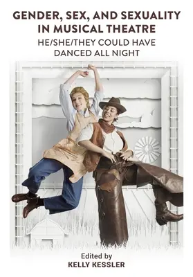 Gen, sex și sexualitate în teatrul muzical: He/She/They Could Have Danced All Night - Gender, Sex, and Sexuality in Musical Theatre: He/She/They Could Have Danced All Night