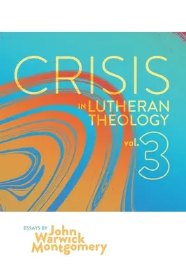 Criza în teologia luterană, vol. 3: Validitatea și relevanța luteranismului istoric vs. rivalii săi contemporani - Crisis in Lutheran Theology, Vol. 3: The Validity and Relevance of Historic Lutheranism vs. Its Contemporary Rivals