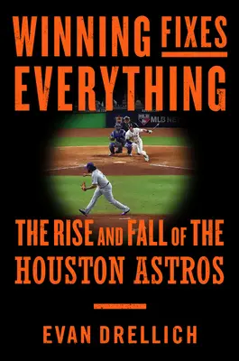 Winning Fixes Everything: Cum au creat cele mai strălucite minți din baseball cea mai mare mizerie din sport - Winning Fixes Everything: How Baseball's Brightest Minds Created Sports' Biggest Mess