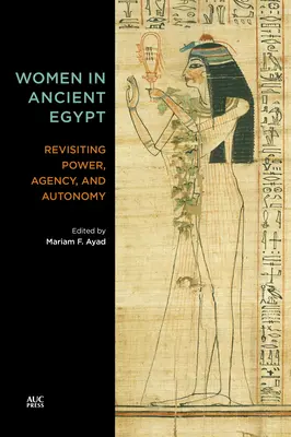 Femeile în Egiptul Antic: Revizitarea puterii, agenției și autonomiei - Women in Ancient Egypt: Revisiting Power, Agency, and Autonomy