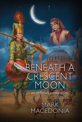Sub o lună crescentă: Un roman al Imperiului Otoman - Beneath a Crescent Moon: An Ottoman Empire Novel