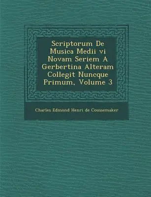 Scriptorum de Musica Medii VI Novam Seriem a Gerbertina Alteram Collegit Nuncque Primum, Volumul 3 - Scriptorum de Musica Medii VI Novam Seriem a Gerbertina Alteram Collegit Nuncque Primum, Volume 3