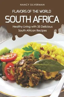 Flavors of the World - Africa de Sud: Viață sănătoasă cu 35 de rețete delicioase sud-africane - Flavors of the World - South Africa: Healthy Living with 35 Delicious South African Recipes
