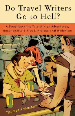 Scriitorii de turism merg în iad? A Swashbuckling Tale of High Adventures, Questionable Ethics, & Professional Hedonism - Do Travel Writers Go to Hell?: A Swashbuckling Tale of High Adventures, Questionable Ethics, & Professional Hedonism