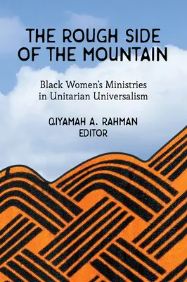 The Rough Side of the Mountain: Ministerele femeilor de culoare în universalismul unitarian - The Rough Side of the Mountain: Black Women's Ministries in Unitarian Universalism