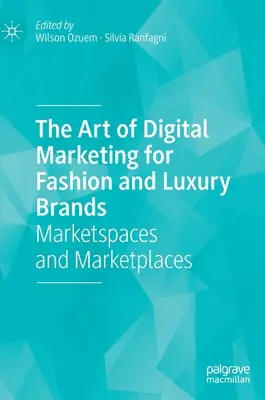 Arta marketingului digital pentru mărcile de modă și de lux: Spații și piețe de desfacere - The Art of Digital Marketing for Fashion and Luxury Brands: Marketspaces and Marketplaces