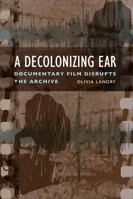 Decolonizarea urechii: Filmul documentar perturbă arhiva - Decolonizing Ear: Documentary Film Disrupts the Archive