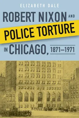 Robert Nixon și tortura poliției în Chicago, 1871-1971 - Robert Nixon and Police Torture in Chicago, 1871-1971