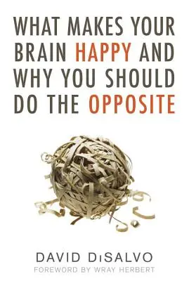 Ce îți face creierul fericit și de ce ar trebui să faci contrariul - What Makes Your Brain Happy and Why You Should Do the Opposite