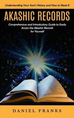 Înregistrările Akashice: Înțelegerea istoriei sufletului tău și cum să o citești (A Comprehensive and Introductory Guide to Easily Access the Akas - Akashic Records: Understanding Your Soul's History and How to Read It (A Comprehensive and Introductory Guide to Easily Access the Akas