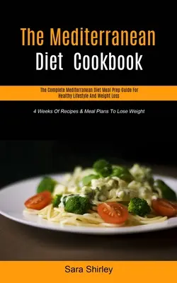 Cartea de bucate a dietei mediteraneene: Ghidul complet pentru pregătirea meselor din dieta mediteraneană pentru un stil de viață sănătos și pierderea în greutate (4 Weeks Of Recipes & Meal Plan - The Mediterranean Diet Cookbook: The Complete Mediterranean Diet Meal Prep Guide For Healthy Lifestyle And Weight Loss (4 Weeks Of Recipes & Meal Plan