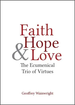 Credință, speranță și iubire: Trioul ecumenic al virtuților - Faith, Hope, and Love: The Ecumenical Trio of Virtues