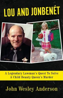 Lou și Jonbent: Căutarea unui om al legii legendar pentru a rezolva asasinarea unui copil regină a frumuseții - Lou and Jonbent: A Legendary Lawman's Quest To Solve A Child Beauty Queen's Murder