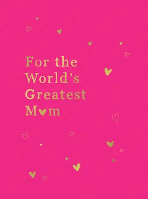 Pentru cea mai grozavă mamă din lume: Cadoul perfect pentru mama ta - For the World's Greatest Mom: The Perfect Gift for Your Mom