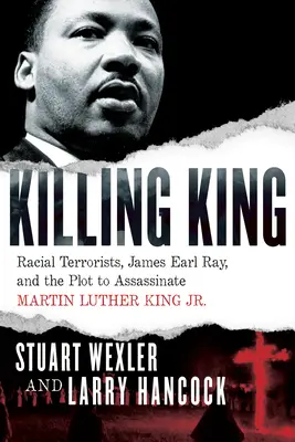 Regele ucigaș: Racial Terrorists, James Earl Ray, and the Plot to Assassinate Martin Luther King Jr. - Killing King: Racial Terrorists, James Earl Ray, and the Plot to Assassinate Martin Luther King Jr.