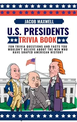 Cartea Trivia despre președinții SUA: Fun Trivia Questions and Facts You Wouldn't Believe About the Men Who Have Shaped American History (Întrebări amuzante și fapte incredibile despre bărbații care au modelat istoria Americii) - U.S. Presidents Trivia Book: Fun Trivia Questions and Facts You Wouldn't Believe About the Men Who Have Shaped American History