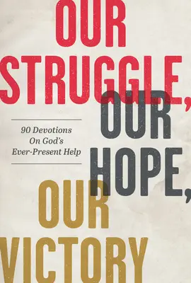 Lupta noastră, speranța noastră, victoria noastră: 90 de devoțiuni despre ajutorul mereu prezent al lui Dumnezeu - Our Struggle, Our Hope, Our Victory: 90 Devotions on God's Ever-Present Help
