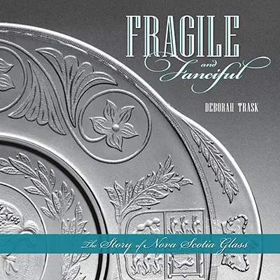 Fragil și fantezist: Povestea sticlei din Noua Scoție - Fragile and Fanciful: The Story of Nova Scotia Glass