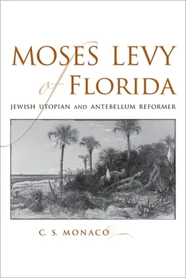 Moses Levy din Florida: Utopist evreu și reformator antebelic - Moses Levy of Florida: Jewish Utopian and Antebellum Reformer
