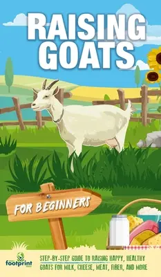 Creșterea caprelor pentru începători: Un ghid pas cu pas pentru creșterea caprelor fericite și sănătoase pentru lapte, brânză, carne, fibre și multe altele - Raising Goats For Beginners: A Step-By-Step Guide to Raising Happy, Healthy Goats For Milk, Cheese, Meat, Fiber, and More
