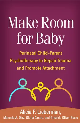 Faceți loc pentru bebeluș: Psihoterapie perinatală copil-părinte pentru repararea traumelor și promovarea atașamentului - Make Room for Baby: Perinatal Child-Parent Psychotherapy to Repair Trauma and Promote Attachment