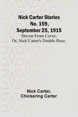 Nick Carter Stories No. 159, 25 septembrie 1915: Driven from cover; or, Nick Carter's double ruse. - Nick Carter Stories No. 159, September 25, 1915: Driven from cover; or, Nick Carter's double ruse.