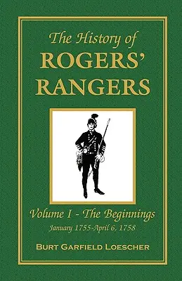 Istoria Rogers' Rangers: Vol. I: Începuturile, ianuarie 1755 - 6 aprilie 1758 - The History of Rogers' Rangers: Vol. I: The Beginnings, January 1755-April 6, 1758