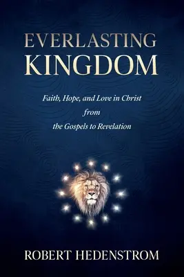 Împărăția veșnică: Credință, speranță și dragoste în Hristos din Evanghelii până la Apocalipsă - Everlasting Kingdom: Faith, Hope, and Love in Christ from the Gospels to Revelation