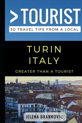 Greater Than a Tourist- Torino Italia: 50 de sfaturi de călătorie de la un localnic - Greater Than a Tourist- Turin Italy: 50 Travel Tips from a Local