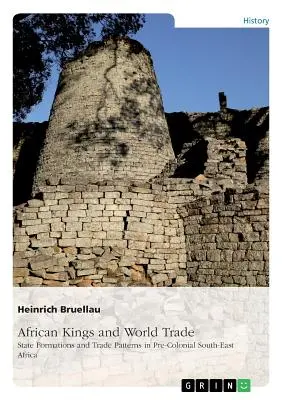 Regii africani și comerțul mondial. Formațiuni statale și modele comerciale în Africa de Sud-Est precolonială: Și relația lor cu marginea Oceanului Indian înainte de - African Kings and World Trade. State Formations and Trade Patterns in pre-colonial South-East Africa: And their relation to the Indian Ocean Rim befor