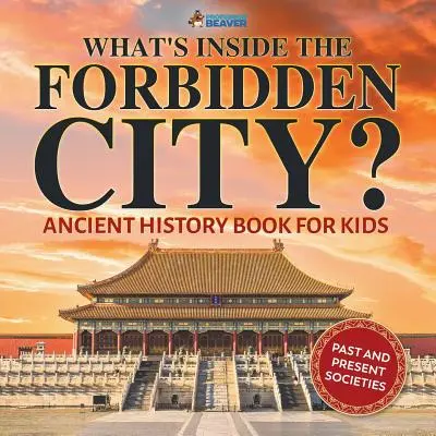 Ce este în interiorul Orașului Interzis? Carte de istorie antică pentru copii Societăți trecute și prezente - What's Inside the Forbidden City? Ancient History Book for Kids Past and Present Societies