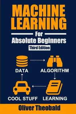 Învățarea automată pentru începători absoluți: A Plain English Introduction (A treia ediție) - Machine Learning for Absolute Beginners: A Plain English Introduction (Third Edition)