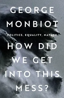 Cum am ajuns în mizeria asta? Politică, egalitate, natură - How Did We Get Into This Mess?: Politics, Equality, Nature