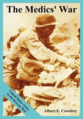 Războiul medicilor: Armata Statelor Unite în Războiul din Coreea (The Medics' War: United States Army in the Korean War) - The Medics' War: United States Army in the Korean War