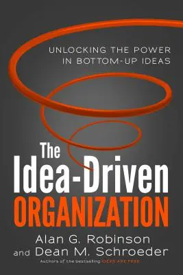 Organizația condusă de idei: Deblocarea puterii ideilor de jos în sus - The Idea-Driven Organization: Unlocking the Power in Bottom-Up Ideas
