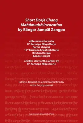 Scurtă invocație Dorj Chang Mahāmudrā de Bngar Jampl Zangpo: Cu comentarii de al 8-lea Karmapa Miky Dorj, Karma Chagm, al 15-lea Karmapa Kha - Short Dorj Chang Mahāmudrā Invocation by Bngar Jampl Zangpo: With Commentaries by 8th Karmapa Miky Dorj, Karma Chagm, 15th Karmapa Kha