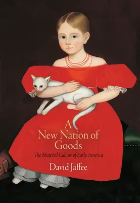 O nouă națiune de bunuri: Cultura materială a Americii timpurii - A New Nation of Goods: The Material Culture of Early America