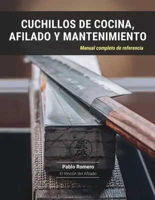 Cuchillos de cocina, afilado y mantenimiento: Manual complet de referință - Cuchillos de cocina, afilado y mantenimiento: Manual completo de referencia