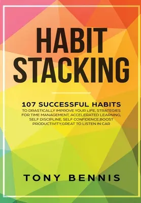 Stivuirea obiceiurilor: 107 obiceiuri de succes pentru a-ți îmbunătăți drastic viața, strategii de gestionare a timpului, învățare accelerată, autodis - Habit Stacking: 107 Successful Habits to Drastically Improve Your Life, Strategies for Time Management, Accelerated Learning, Self Dis