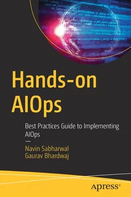 Hands-On Aiops: Ghid de bune practici pentru implementarea Aiops - Hands-On Aiops: Best Practices Guide to Implementing Aiops