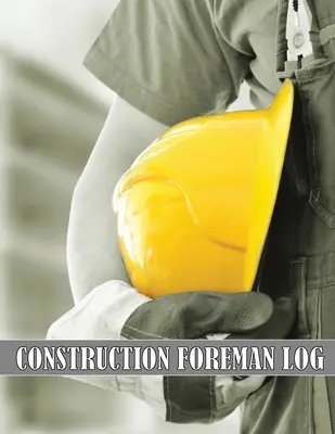 Jurnal pentru maistru în construcții: Idee de cadou uimitoare pentru maistri, șefi de șantier de construcții Tracker pentru a înregistra forța de muncă, sarcini, programări, construcții - Construction Foreman Log: Amazing Gift Idea for Foremen, Construction Site Managers Tracker to Record Workforce, Tasks, Schedules, Construction